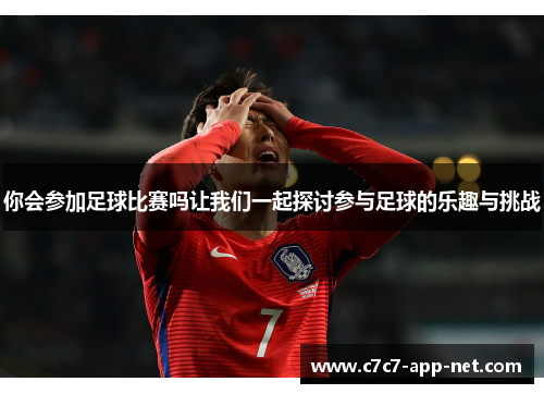 你会参加足球比赛吗让我们一起探讨参与足球的乐趣与挑战