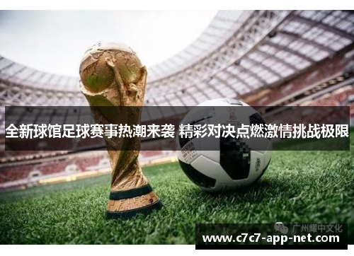 全新球馆足球赛事热潮来袭 精彩对决点燃激情挑战极限